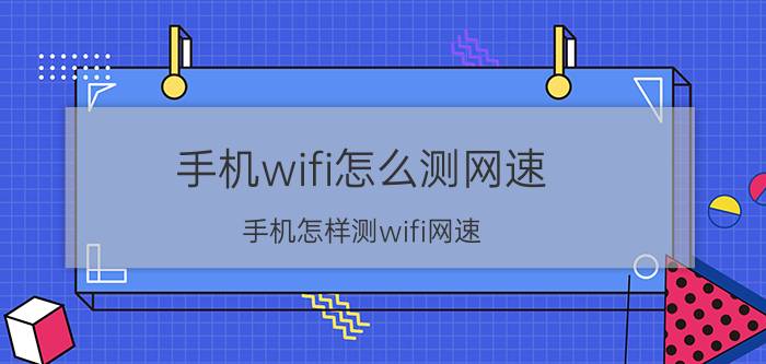 手机wifi怎么测网速 手机怎样测wifi网速？